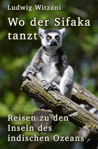 Wo der Sifaka tanzt: Reisen zu den Inseln des indischen Ozeans (Weltreisen)