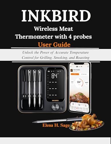 INKBIRD Wireless Meat Thermometer with 4 probes User Guide: Unlock the Power of Accurate Temperature Control for Grilling, Smoking, and Roasting (English Edition)