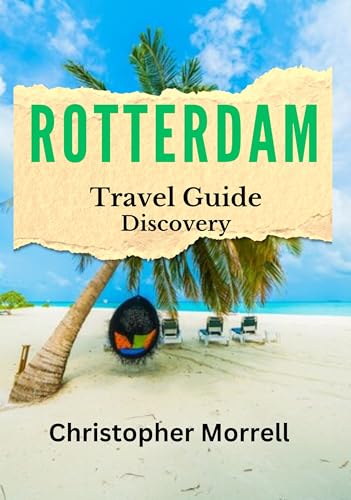 Rotterdam Travel Guide Discovery: Discover Hidden Gems, Top Attractions, Relaxation Hotspots, Culinary Delights, and Up-to-Date Tips (Exploring Netherland) (English Edition)