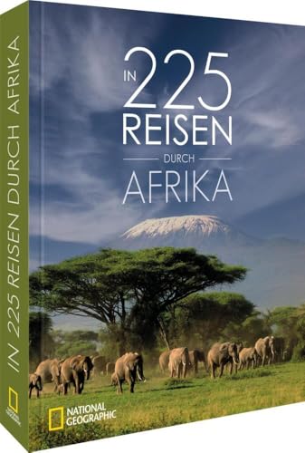 NATIONAL GEOGRAPHIC Reisebuch – In 225 Reisen durch Afrika: Die besten Reiseziele Afrikas in einem Reise-Bildband. Von Kairo bis Kapstadt.