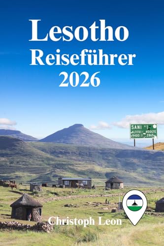 Lesotho Reiseführer : 'Entdecken Sie das Königreich am Himmel: Abenteuer, Kultur und verborgene Edelsteine im Bergparadies des südlichen Afrikas'(2025-2026)