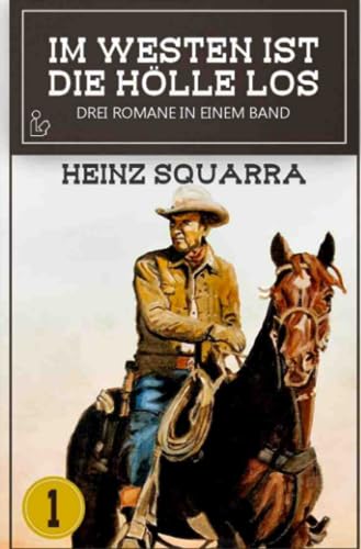 IM WESTEN IST DIE HÖLLE LOS, BAND 1: Drei Western-Romane in einem Band!