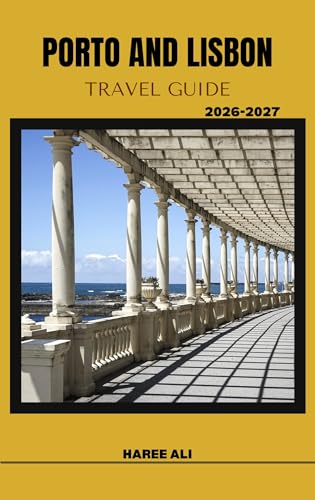 PORTO AND LISBON TRAVEL GUIDE 2026–2027: Explore Portugal’s Riverside Cities, Rolling Hills, and Coastal Paths (English Edition)