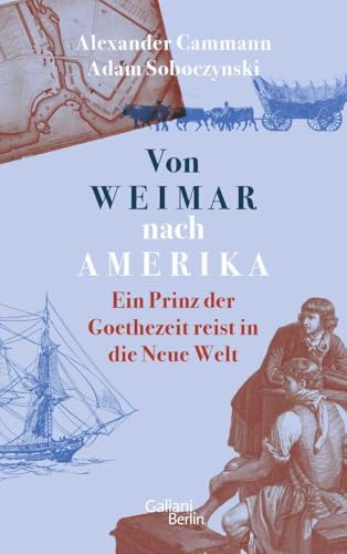 Von Weimar nach Amerika: Ein Prinz der Goethezeit reist in die Neue Welt