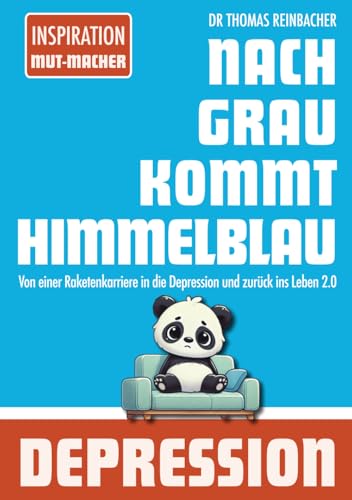 Nach Grau kommt Himmelblau: Von einer Raketenkarriere in die Depression und zurück ins Leben 2.0
