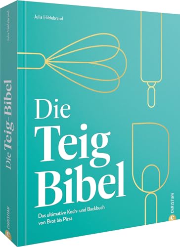 Die Teig-Bibel: Das ultimative Koch- und Backbuch von Biskuit bis Pasta