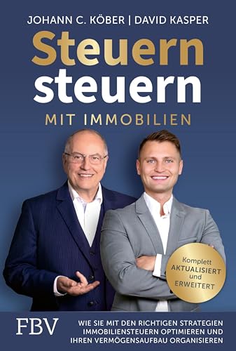Steuern steuern mit Immobilien: Wie Sie mit den richtigen Strategien Immobiliensteuern optimieren und Ihren Vermögensaufbau organisieren | Aktualisierte und erweiterte Auflage