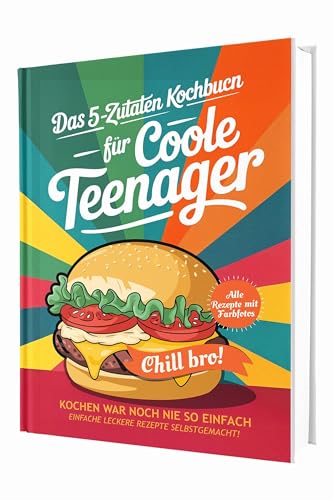 #SoloChefs: Mit 5 Zuaten, Maximaler Geschmack - Einfache, leckere Rezepte und immer mit Farbfotos | Das perfekte Kochbuch für Teenager