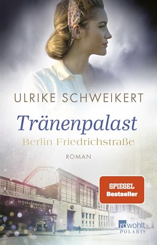 Berlin Friedrichstraße: Tränenpalast: Eine historische Familiensaga (Friedrichstraßensaga, Band 2)