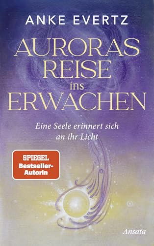 Auroras Reise ins Erwachen: Eine Seele erinnert sich an ihr Licht. Roman - Der erste spirituelle Roman der SPIEGEL-Bestseller-Autorin