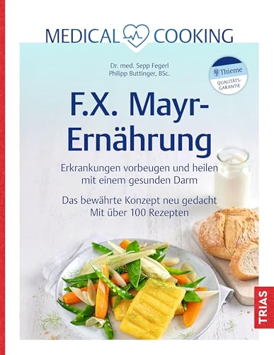 Medical Cooking: F.X. Mayr-Ernährung: Erkrankungen vorbeugen und heilen mit einem gesunden Darm. Das bewährte Konzept neu gedacht. Mit über 100 Rezepten