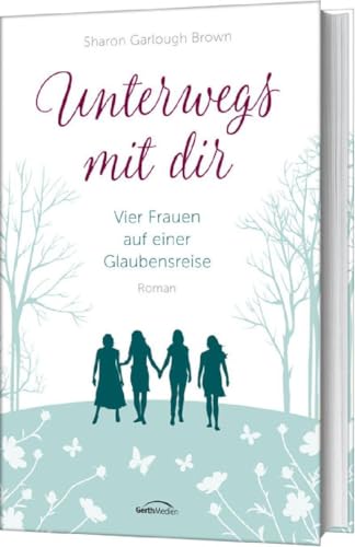 Unterwegs mit dir (1): Vier Frauen auf einer Glaubensreise (Vier Frauen auf einer Glaubensreise, 1, Band 1)