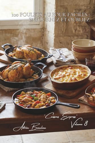 100 poulets au four faciles : enfournez et oubliez: Papillotes, gratins, rôtis... le four travaille, vous vous reposez (SÉRIE POULET (35 livres) - Sous-série 'Cuissons Express' (12 livres), Band 8)