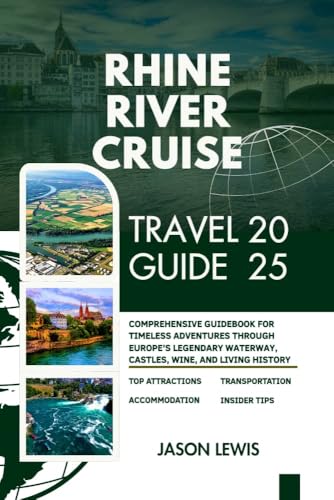 RHINE RIVER CRUISE TRAVEL GUIDE 2025 : Comprehensive Guidebook for Timeless Adventures Through Europe’s Legendary Waterway Castles Wine and Living History ... IN ENGLISH AND GERMAN) (English Edition)