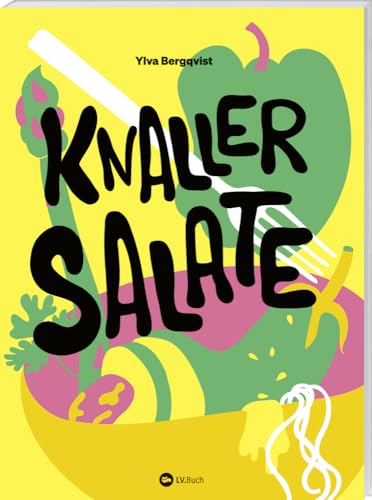 Knaller-Salate: Salat als perfekte Mahlzeit. Altbekannte Klassiker neu interpretiert. Salat-Kochbuch mit den besten herzhaften und süße Rezepten und Salat-Dressings: für Alltag, Party und zum Grillen