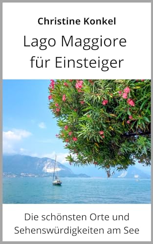 Lago Maggiore für Einsteiger: Die schönsten Orte und Sehenswürdigkeiten am See