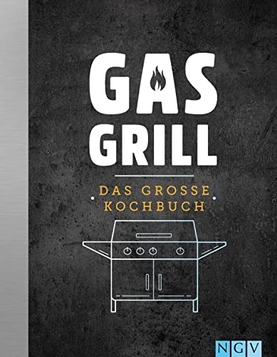 Gasgrill - Das große Kochbuch: Die besten Rezepte für Fleisch, Burger, Fisch & Vegetarisch