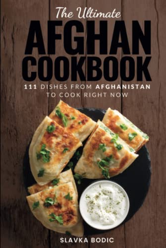 The Ultimate Afghan Cookbook: 111 Dishes From Afghanistan To Cook Right Now (World Cuisines, Band 57)