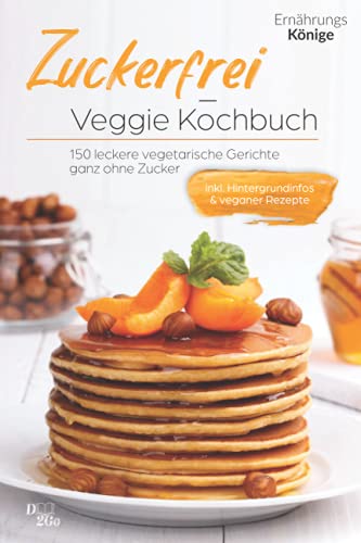 Zuckerfrei - Veggie Kochbuch: 150 leckere vegetarische Gerichte ganz ohne Zucker! inkl. Hintergrundinformationen und vegane Rezepte