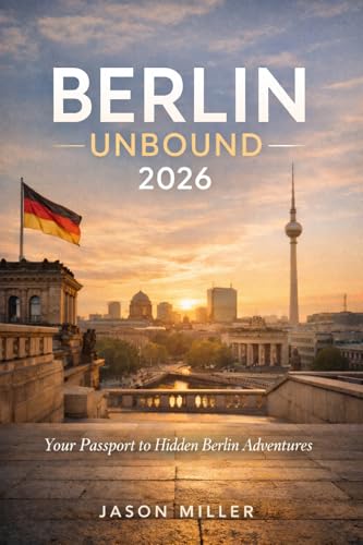 Berlin Unbound 2026: Your Passport to Hidden Berlin Adventures (English Edition)