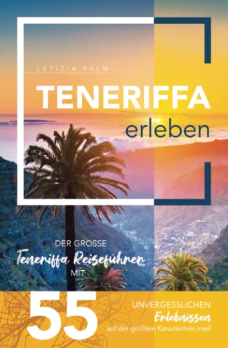 Teneriffa erleben - Der große Teneriffa Reiseführer mit 55 unvergesslichen Erlebnissen auf der größten Kanarischen Insel (Gamikaze Reiseverlag)