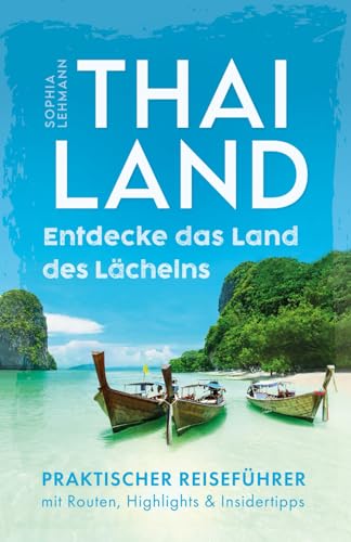 Thailand - Entdecke das Land des Lächelns: Von idyllischen Pfaden bis hin zu lebendigen Stränden - Praktischer Reiseführer mit Routen, Highlights & Insidertipps