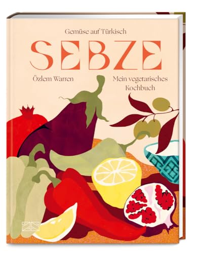 Sebze – Gemüse auf Türkisch: Mein vegetarisches Kochbuch – ein Fest für alle Sinne!