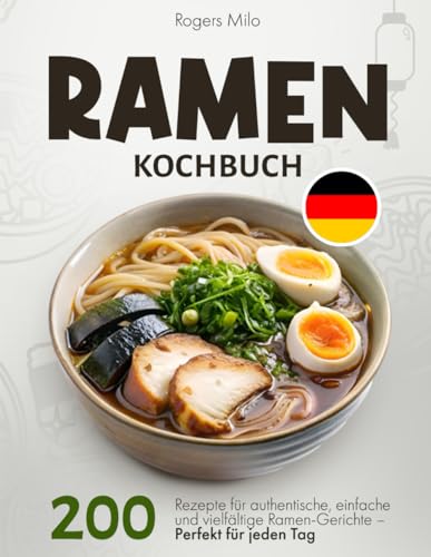 Ramen Kochbuch: 200 Rezepte für authentische, einfache und vielfältige Ramen-Gerichte – Perfekt für jeden Tag