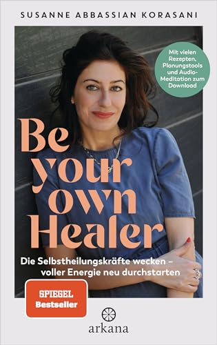 Be Your Own Healer: Die Selbstheilungskräfte wecken – voller Energie neu durchstarten - Mit vielen Rezepten, Planungstools und Audio-Meditation zum Download - Phytotherapie & Natural Detox