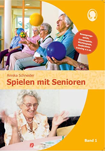Spielen mit Senioren (Band 1): Bewegungsspiele, Sinnesspiele, Würfelspiele, Gedächtnistraining u.v.m.: Die schönsten Spiel- und Beschäftigungsideen