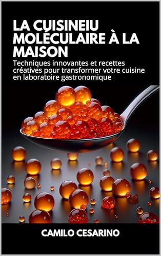 La Cuisineiu Moléculaire à la Maison: Techniques innovantes et recettes créatives pour transformer votre cuisine en laboratoire gastronomique (French Edition)