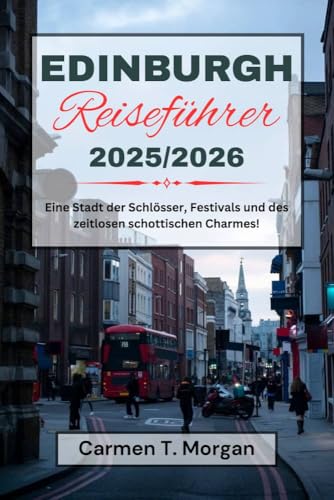 EDINBURGH REISEFÜHRER 2025/2026: Eine Stadt der Schlösser, Festivals und des zeitlosen schottischen Charmes!