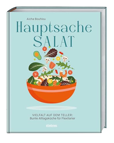 Hauptsache Salat: Vielfalt auf dem Teller – Bunte Alltagsküche für Flexitarier. Das Salat-Kochbuch: Schnelle Salate, Sommersalate oder Wintersalate - Salat Rezepte für jeden Geschmack.