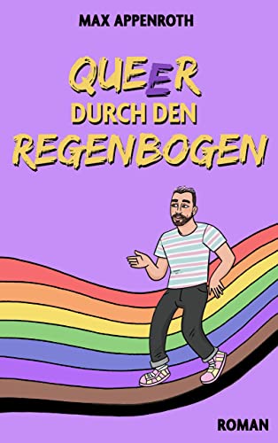 Queer durch den Regenbogen: Roman von Max Appenroth