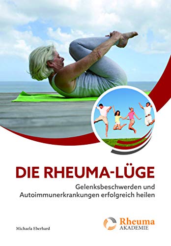 Die Rheuma-Lüge: Gelenksbeschwerden und Autoimmunerkrankungen erfolgreich heilen (Rheuma Akademie)