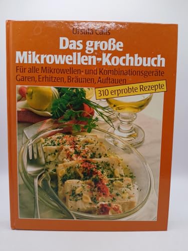 Das grosse Mikrowellen-Kochbuch : für alle Mikrowellen- u. Kombinationsgeräte , garen, erhitzen, bräunen, auftauen , 310 erprobte Rezepte.