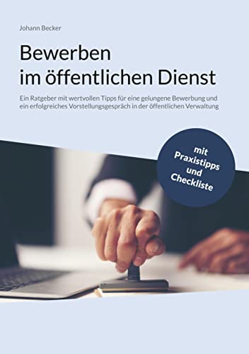 Bewerben im öffentlichen Dienst: Ein Ratgeber mit wertvollen Tipps für eine gelungene Bewerbung und ein erfolgreiches Vorstellungsgespräch in der öffentlichen Verwaltung