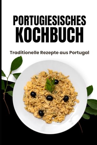 Portugiesisches Kochbuch: Traditionelle Rezepte aus Portugal