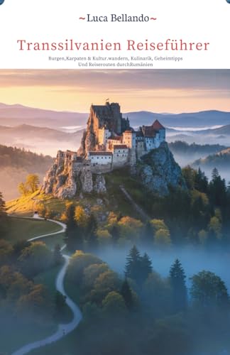 Transsilvanien Reiseführer: Burgen, Karpaten & Kultur · Wandern, Kulinarik, Geheimtipps und Reiserouten durch Rumänien