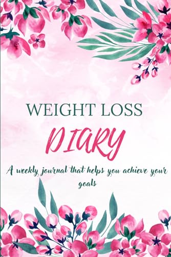 Weight loss diary: A weekly journal that helps you achieve your goals. Motivational Diet and Exercise Planner. Workout ane Meals Program for Women