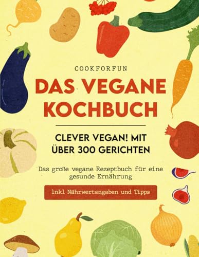 Veganes Kochbuch XXL - Clever Vegan! mit über 300 Gerichten - Das große vegane Rezeptbuch für eine gesunde Ernährung inkl. Nährwertangaben auch für Einsteiger, Anfänger & Berufstätige