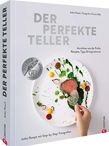 Kochbuch – Der perfekte Teller.: Rezepte, Tipps & Inspirationen. Sterneküche für zuhause mit Step-by-Step-Fotografien. Das Standardwerk zum Trendthema Anrichten. Gewinner der GAD-Silbermedaille