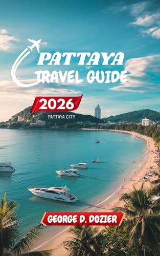 PATTAYA TRAVEL GUIDE 2026: Your Essential Companion to Exploring Pattaya (English Edition)