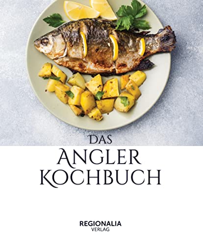Das Angler Kochbuch: Fisch gesund und schmackhaft zubereiten