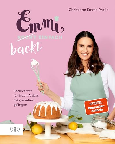 Emmi backt einfach: Backrezepte für jeden Anlass, die garantiert gelingen