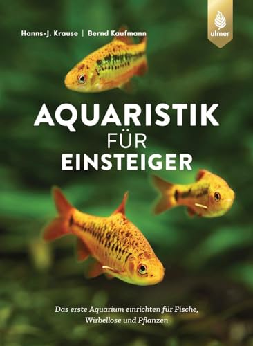 Aquaristik für Einsteiger: Das erste Aquarium einrichten für Fische, Wirbellose und Pflanzen