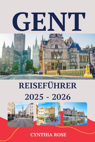 GENT Reiseführer 2025 - 2026: Entdecken Sie Belgiens mittelalterliches Juwel mit Top-Attraktionen, versteckten Innenhöfen, lokaler Küche und Experten-Reisetipps für eine unvergessliche Reise