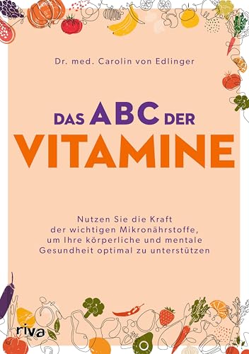 Das ABC der Vitamine: Nutzen Sie die Kraft der wichtigen Mikronährstoffe, um Ihre körperliche und mentale Gesundheit optimal zu unterstützen | Vitamin D, Vitamin B, Vitamin C