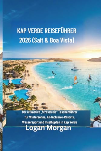 KAP VERDE REISEFÜHRER 2026 (Salt & Boa Vista): Der ultimative „Stressfreie“ Taschenführer für Wintersonne, All-Inclusive-Resorts, Wassersport und Inselhüpfen in Kap Verde