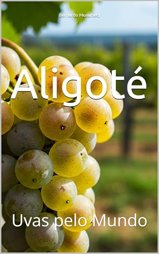 Aligoté: Uvas pelo Mundo (Wines of the World: France) (Portuguese Edition)